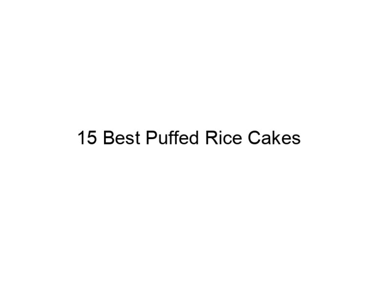 15 best puffed rice cakes 30681