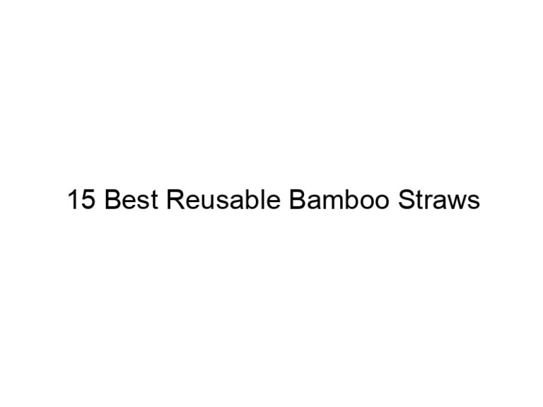 15 best reusable bamboo straws 5284