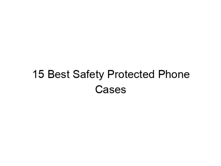 15 best safety protected phone cases 8108