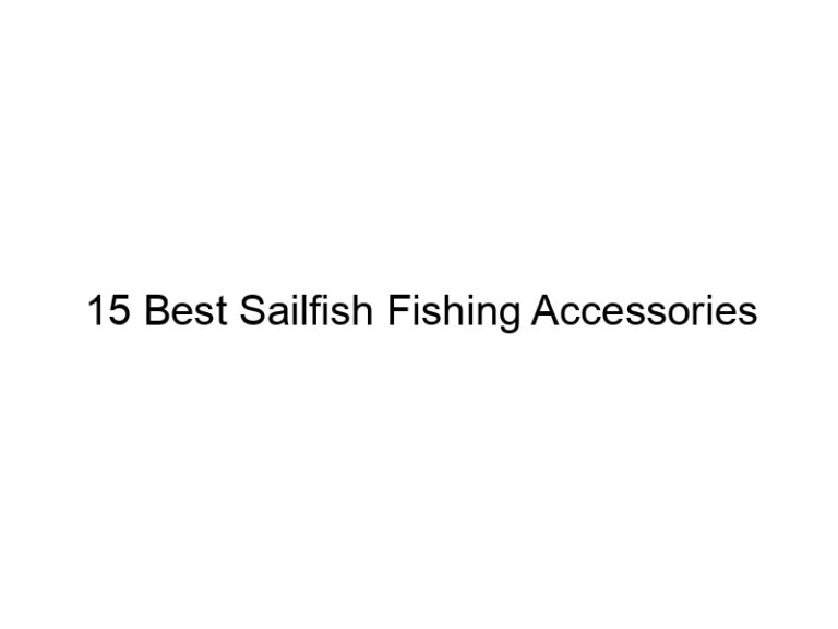 15 best sailfish fishing accessories 21119