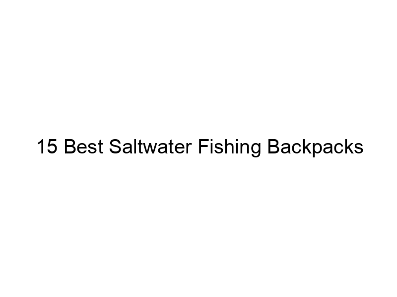 15 Best Saltwater Fishing Backpacks May 2024