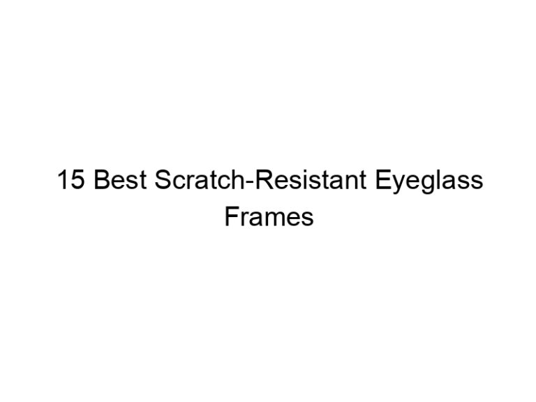15 best scratch resistant eyeglass frames 10819