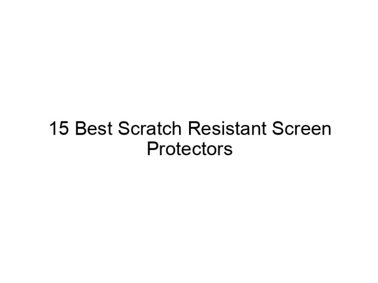 15 best scratch resistant screen protectors 10968