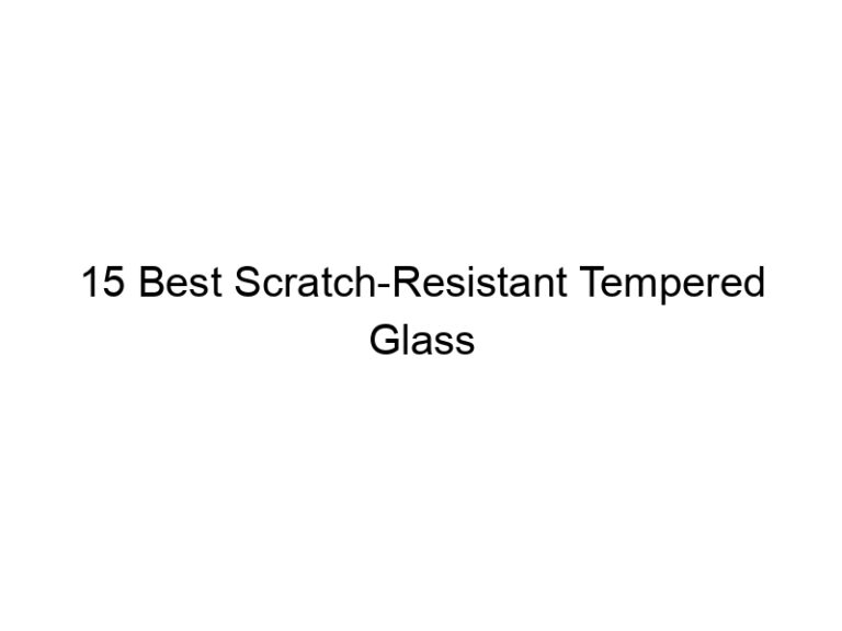 15 best scratch resistant tempered glass protectors 10767