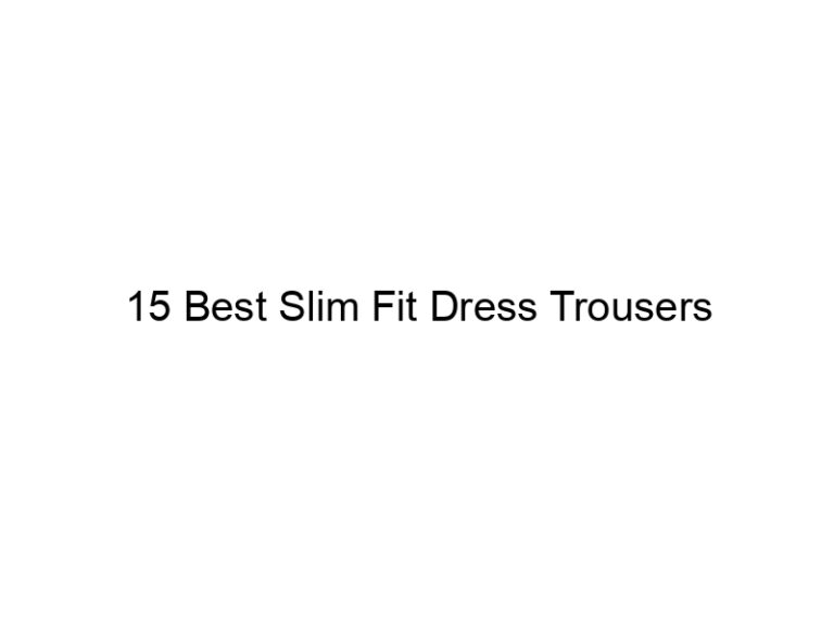 15 best slim fit dress trousers 6750