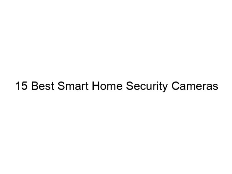 15 best smart home security cameras 7687