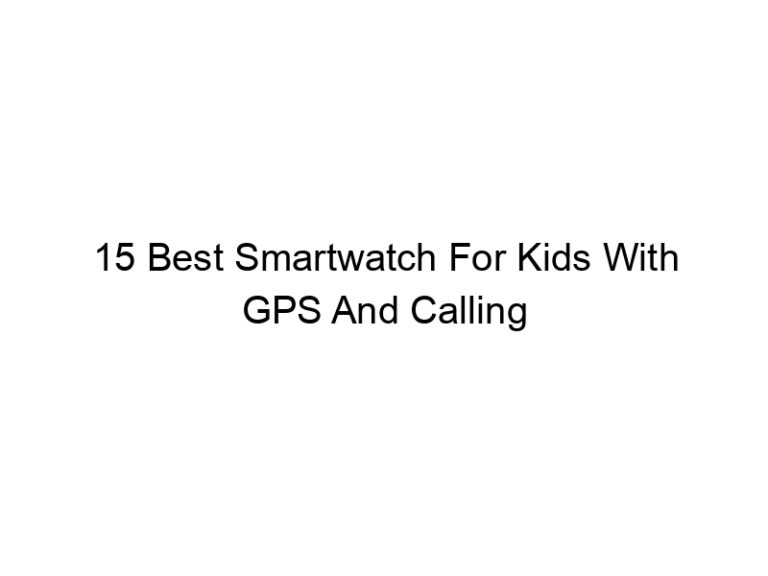 15 best smartwatch for kids with gps and calling 6119