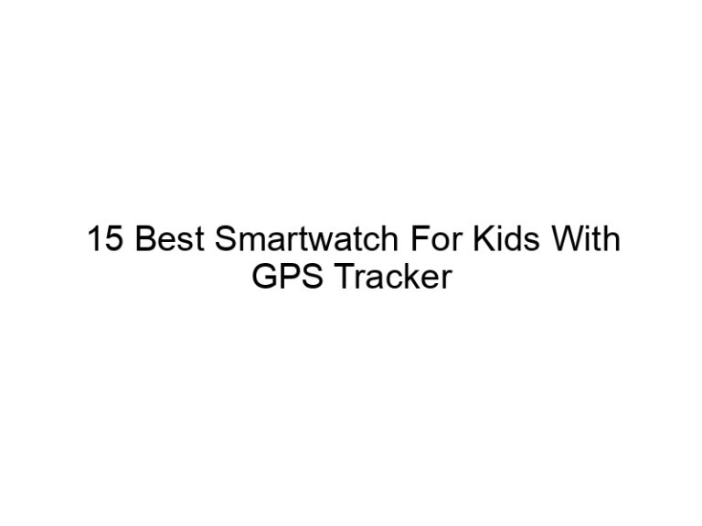 15 best smartwatch for kids with gps tracker 6144
