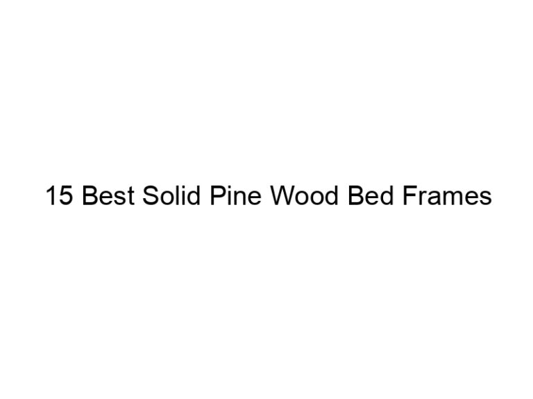 15 best solid pine wood bed frames 6888