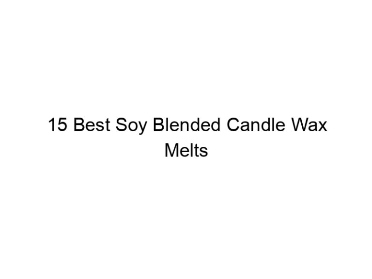 15 best soy blended candle wax melts 8245