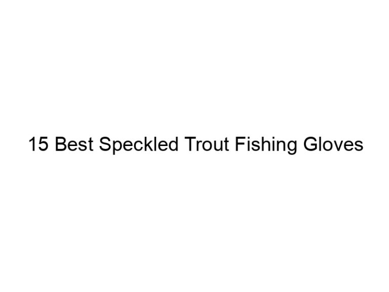 15 best speckled trout fishing gloves 21243