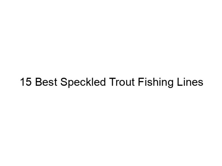 15 best speckled trout fishing lines 21247