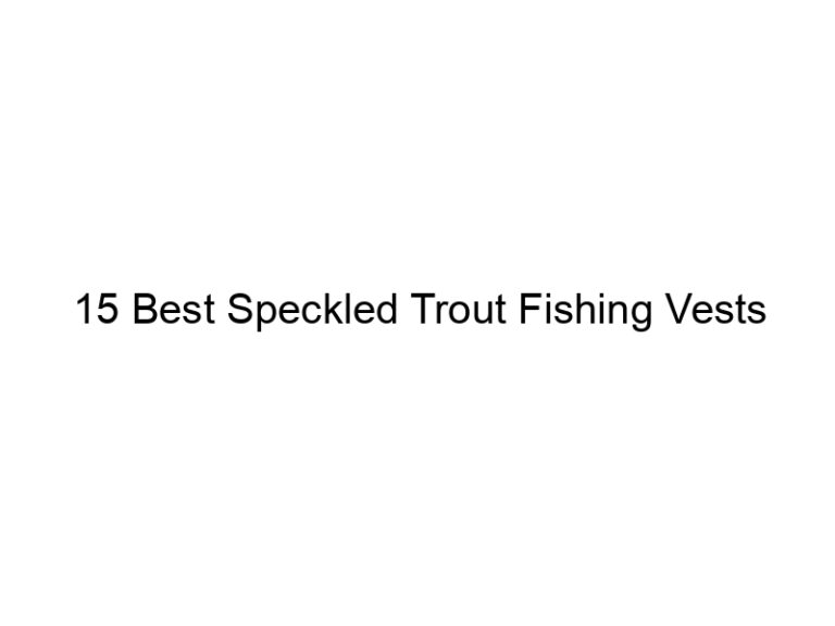 15 best speckled trout fishing vests 21257