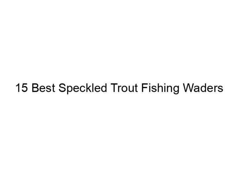 15 best speckled trout fishing waders 21258