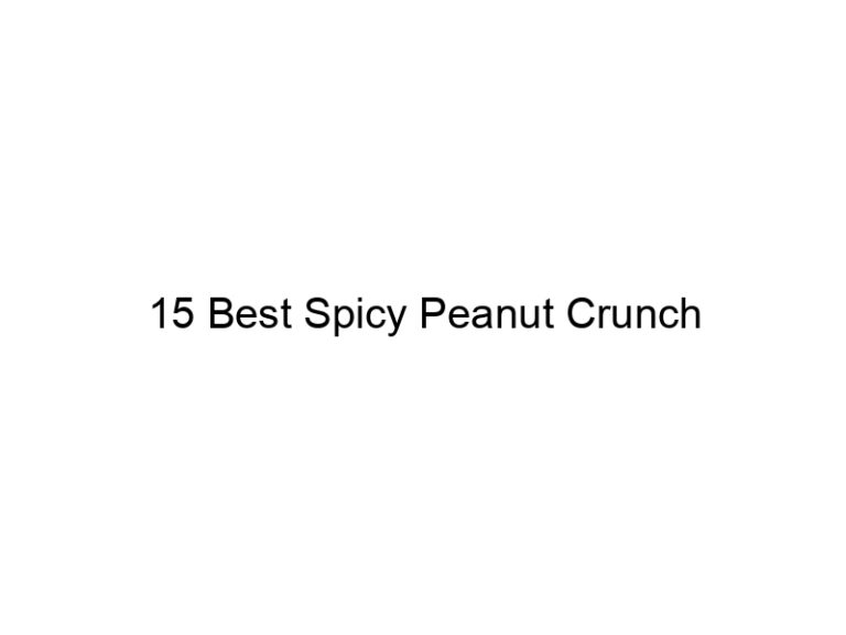 15 best spicy peanut crunch 30836