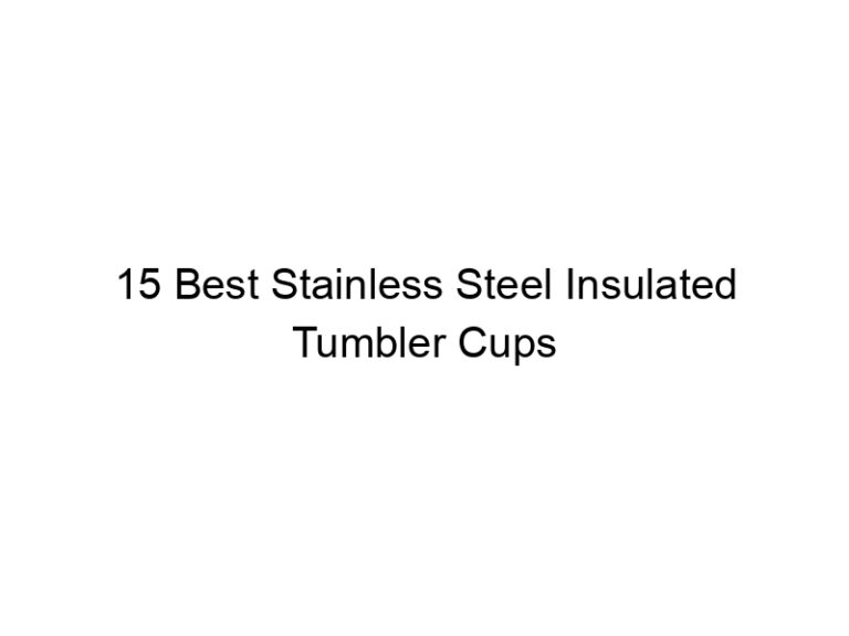 15 best stainless steel insulated tumbler cups 7904