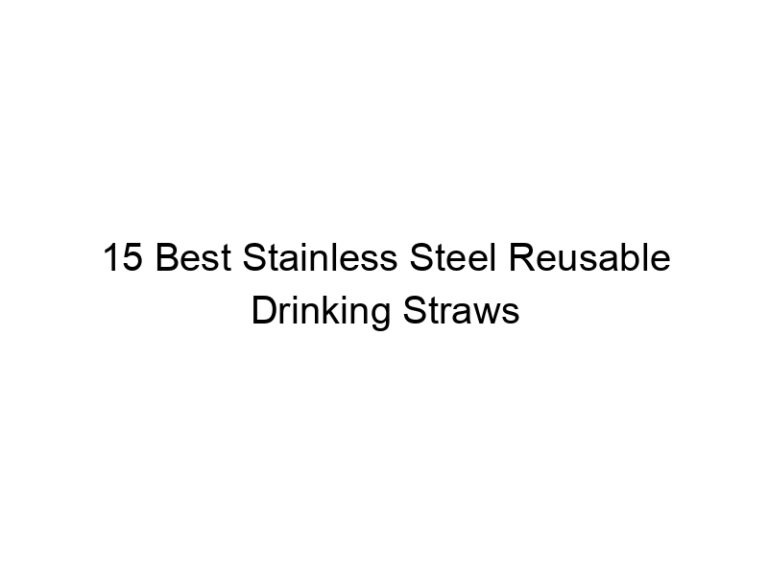 15 best stainless steel reusable drinking straws 6907