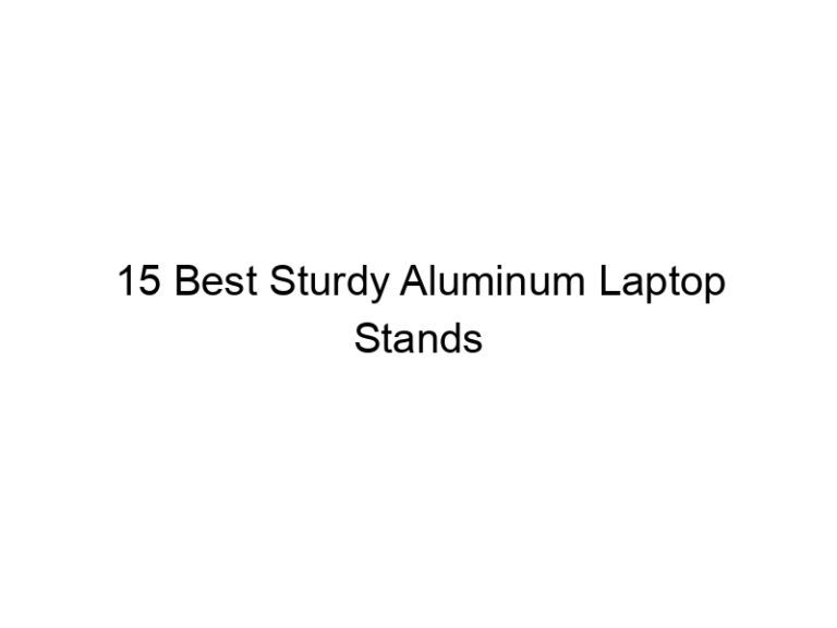15 best sturdy aluminum laptop stands 10839