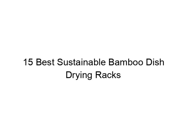 15 best sustainable bamboo dish drying racks 6693