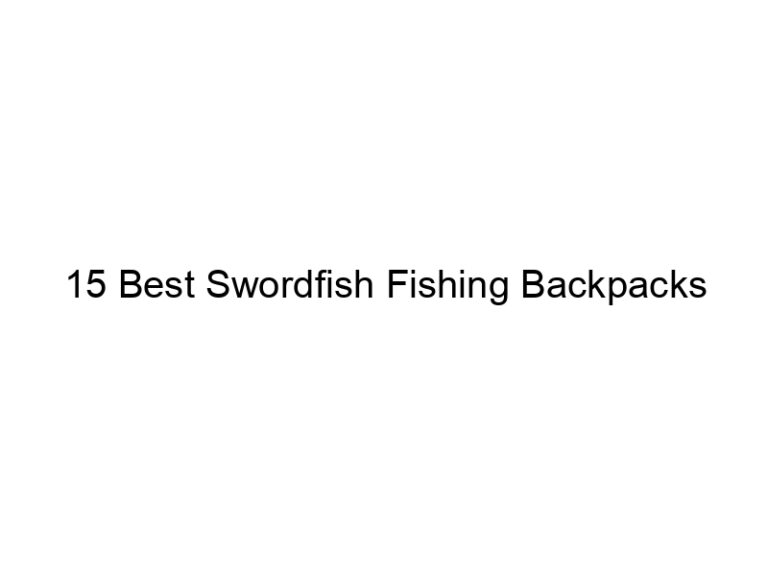 15 best swordfish fishing backpacks 21280