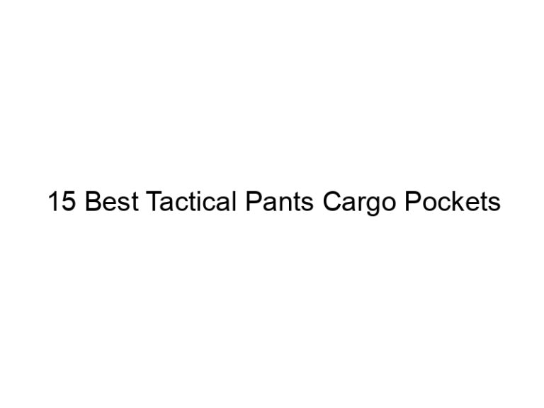 15 best tactical pants cargo pockets 8302