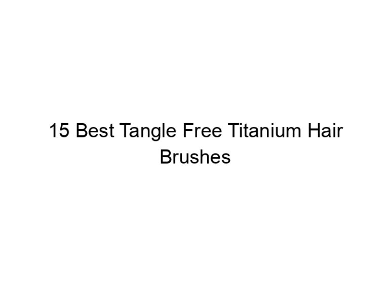 15 best tangle free titanium hair brushes 7443