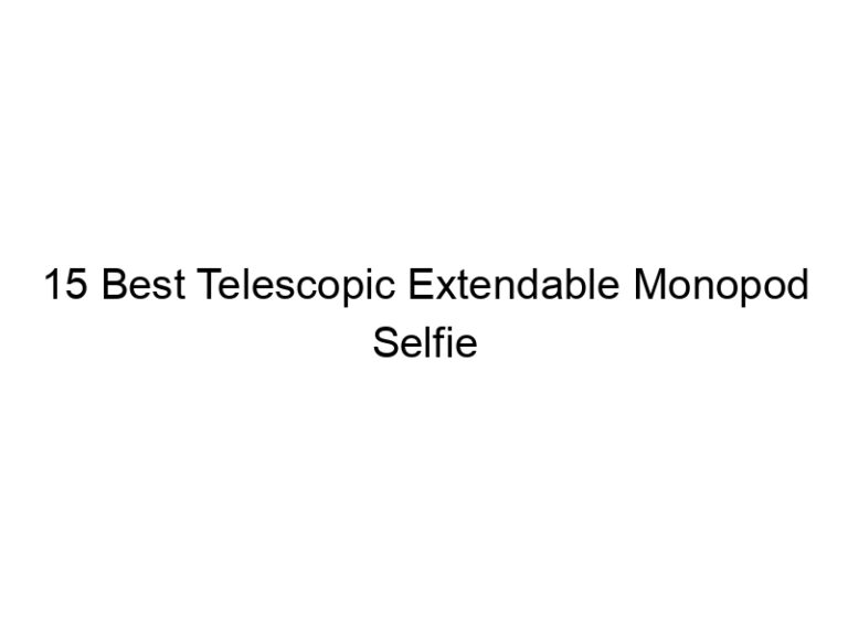 15 best telescopic extendable monopod selfie sticks 10793