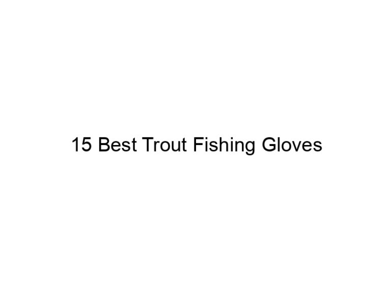 15 best trout fishing gloves 21323