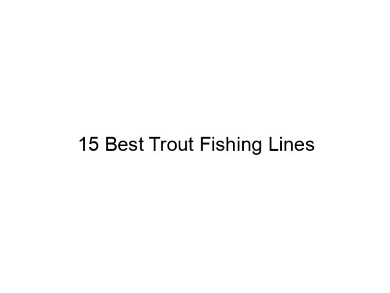 15 best trout fishing lines 21327