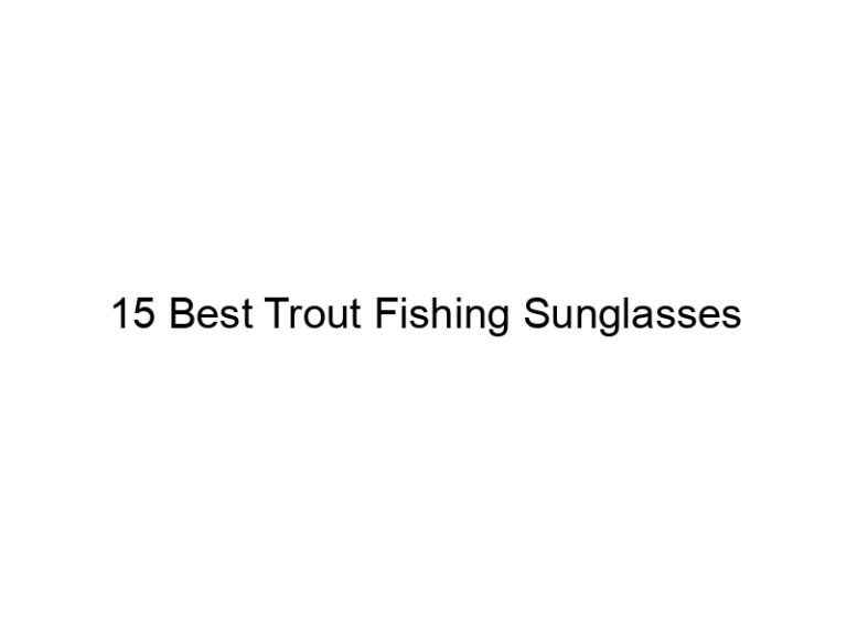 15 best trout fishing sunglasses 21334