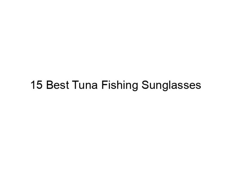 15 best tuna fishing sunglasses 21354