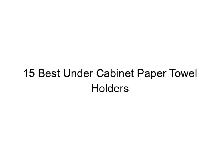 15 best under cabinet paper towel holders 6891