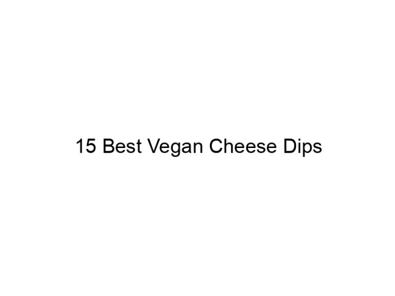 15 best vegan cheese dips 22341