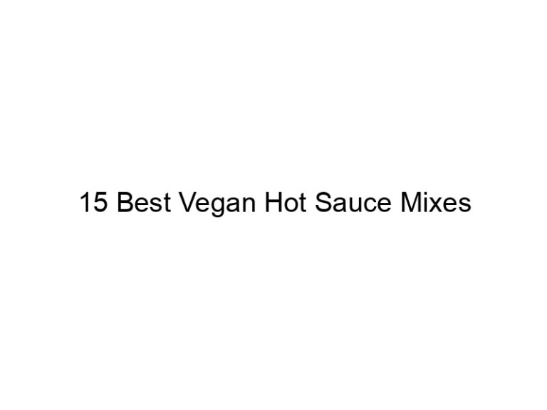 15 best vegan hot sauce mixes 22334