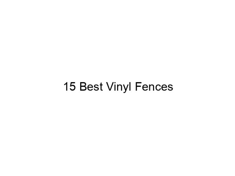 15 best vinyl fences 20472