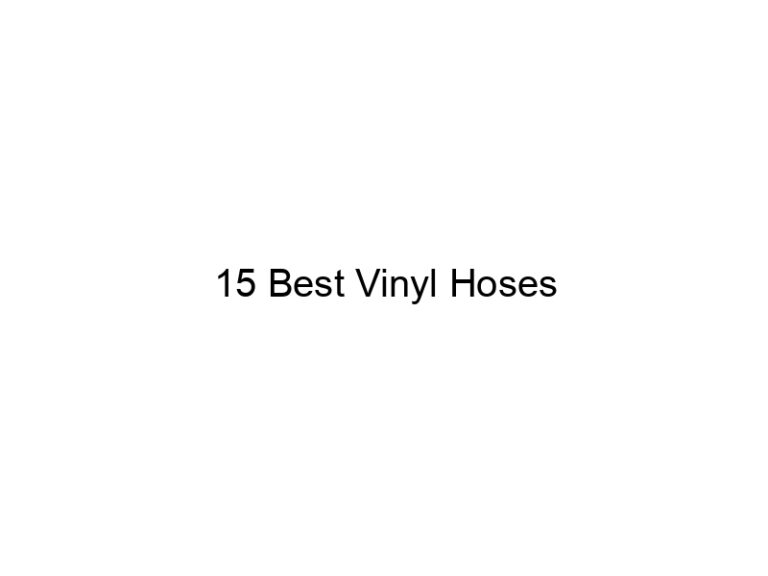15 best vinyl hoses 20636