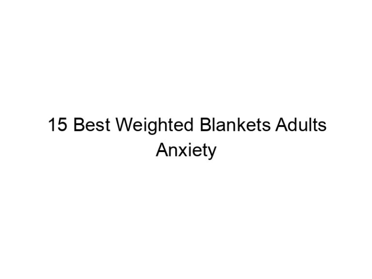 15 best weighted blankets adults anxiety 6813