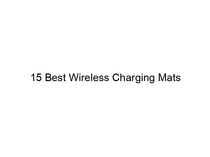 15 Best Wireless Charging Mats June 2024