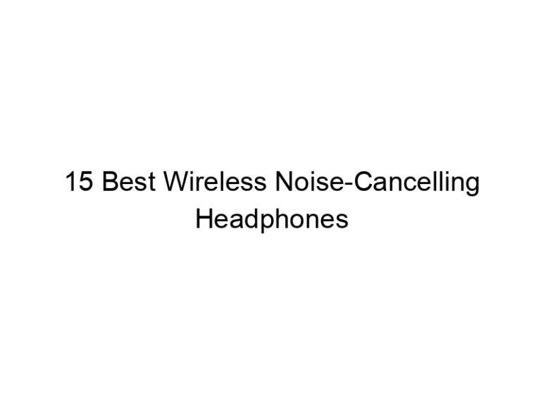 15 best wireless noise cancelling headphones 10724