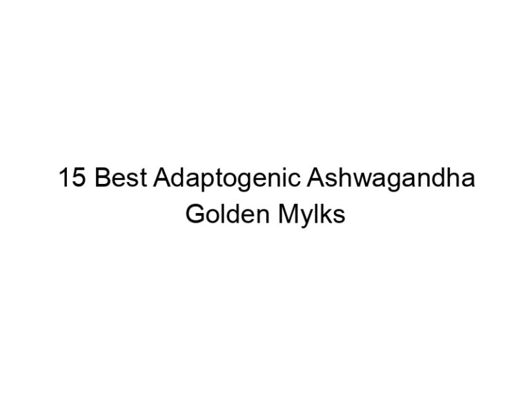 15 best adaptogenic ashwagandha golden mylks 30317