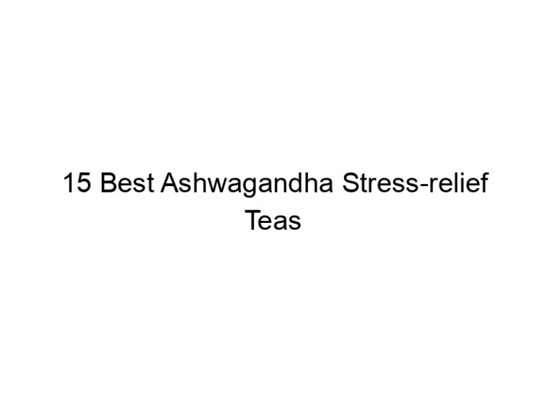 15 best ashwagandha stress relief teas 30256