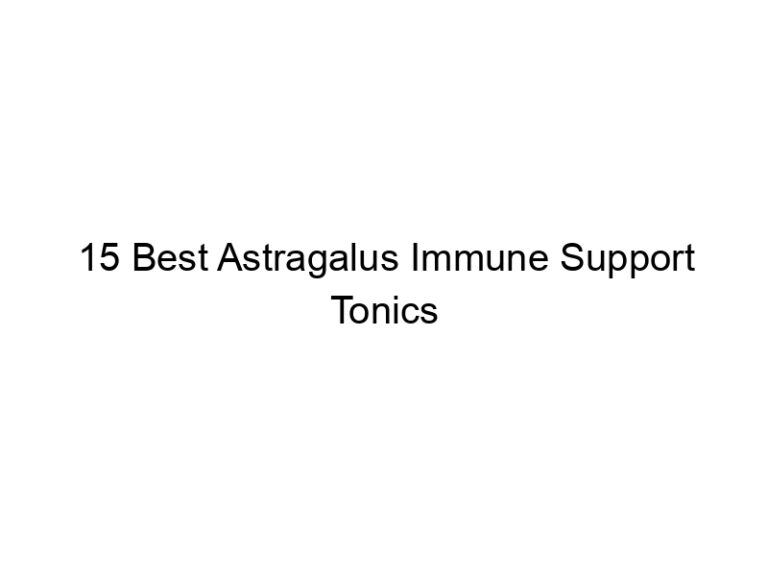15 best astragalus immune support tonics 30273
