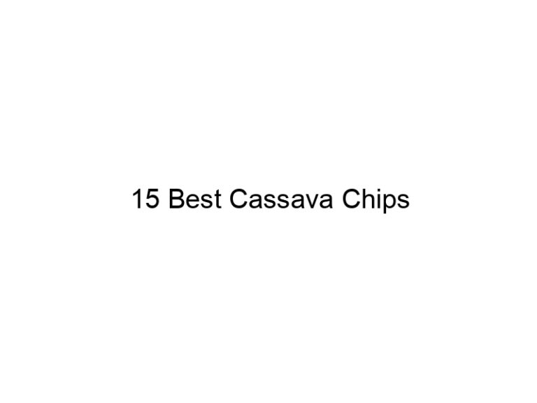 15 best cassava chips 30887