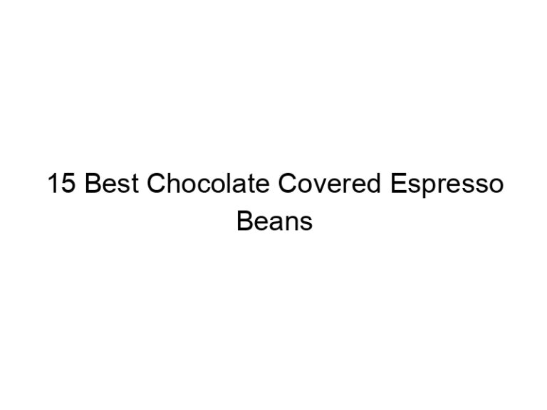 15 best chocolate covered espresso beans 30684