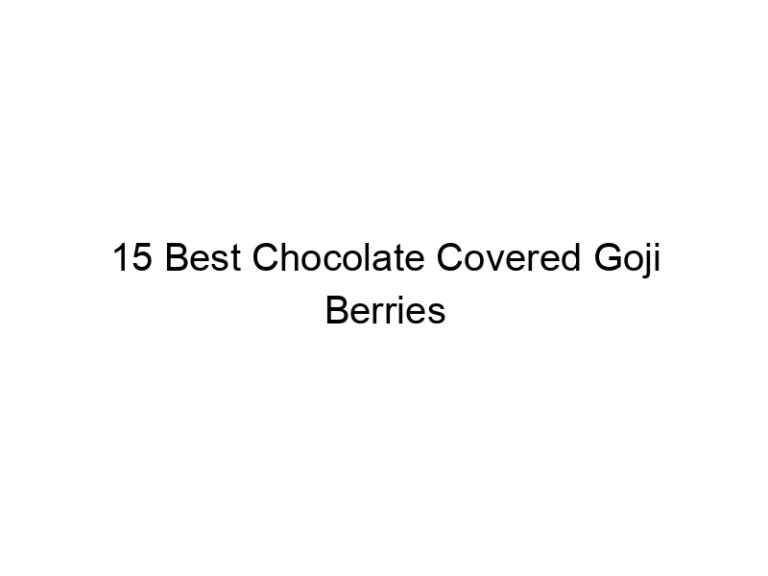 15 best chocolate covered goji berries 30724