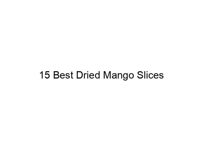 15 best dried mango slices 30737