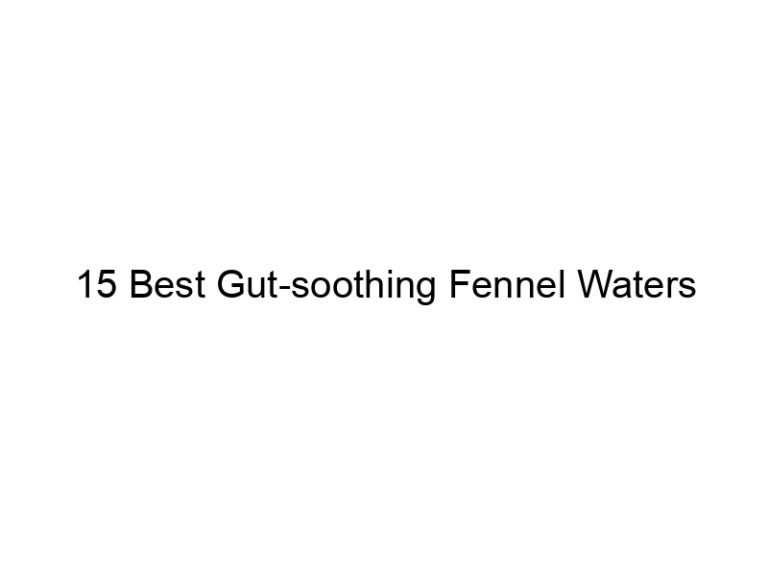 15 best gut soothing fennel waters 30094