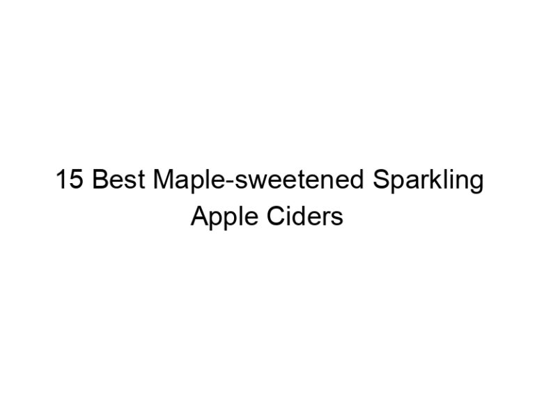 15 best maple sweetened sparkling apple ciders 30285