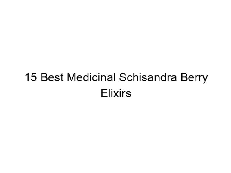 15 best medicinal schisandra berry elixirs 30222
