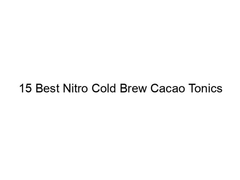 15 best nitro cold brew cacao tonics 30320